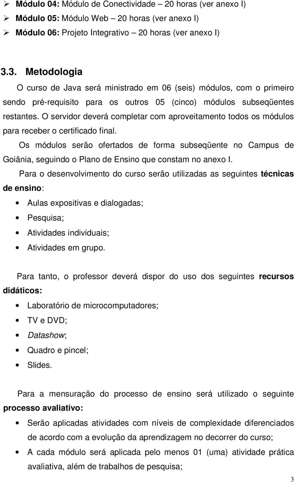 O servidor deverá completar com aproveitamento todos os módulos para receber o certificado final.