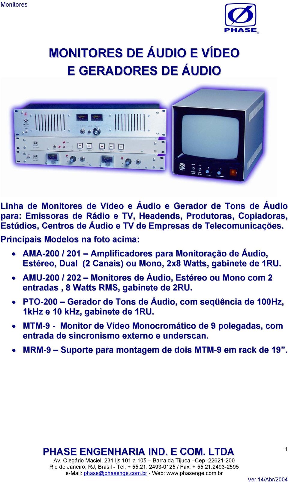 Principais Modelos na foto acima: AMA-200 / 201 Amplificadores para Monitoração de Áudio, Estéreo, Dual (2 Canais) ou Mono, 2x8 Watts, gabinete de 1RU.