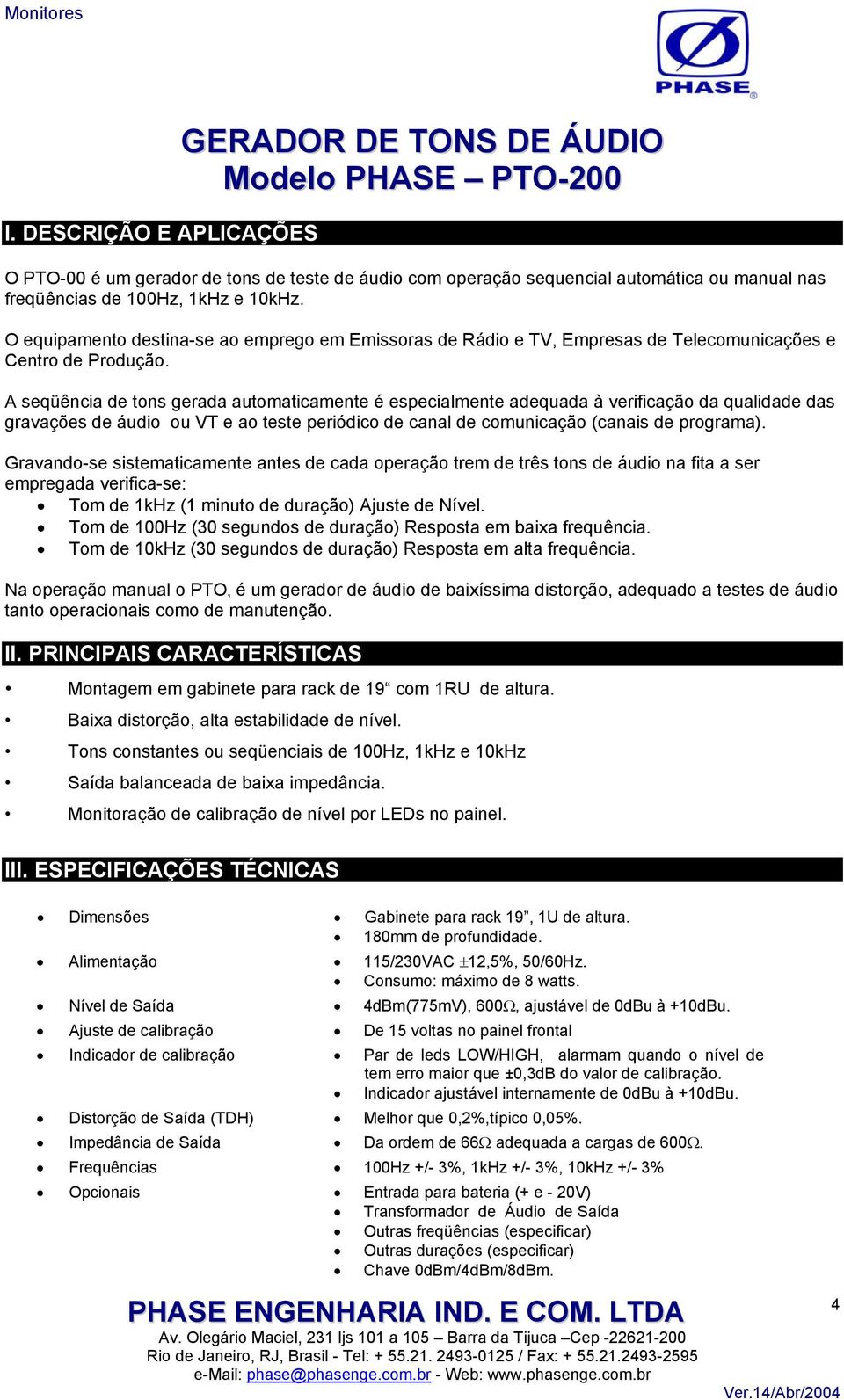 A seqüência de tons gerada automaticamente é especialmente adequada à verificação da qualidade das gravações de áudio ou VT e ao teste periódico de canal de comunicação (canais de programa).