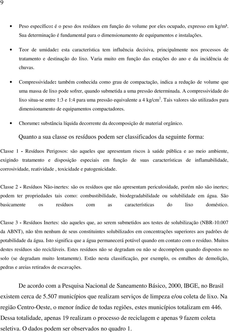 Compressividade: também conhecida como grau de compactação, indica a redução de volume que uma massa de lixo pode sofrer, quando submetida a uma pressão determinada.