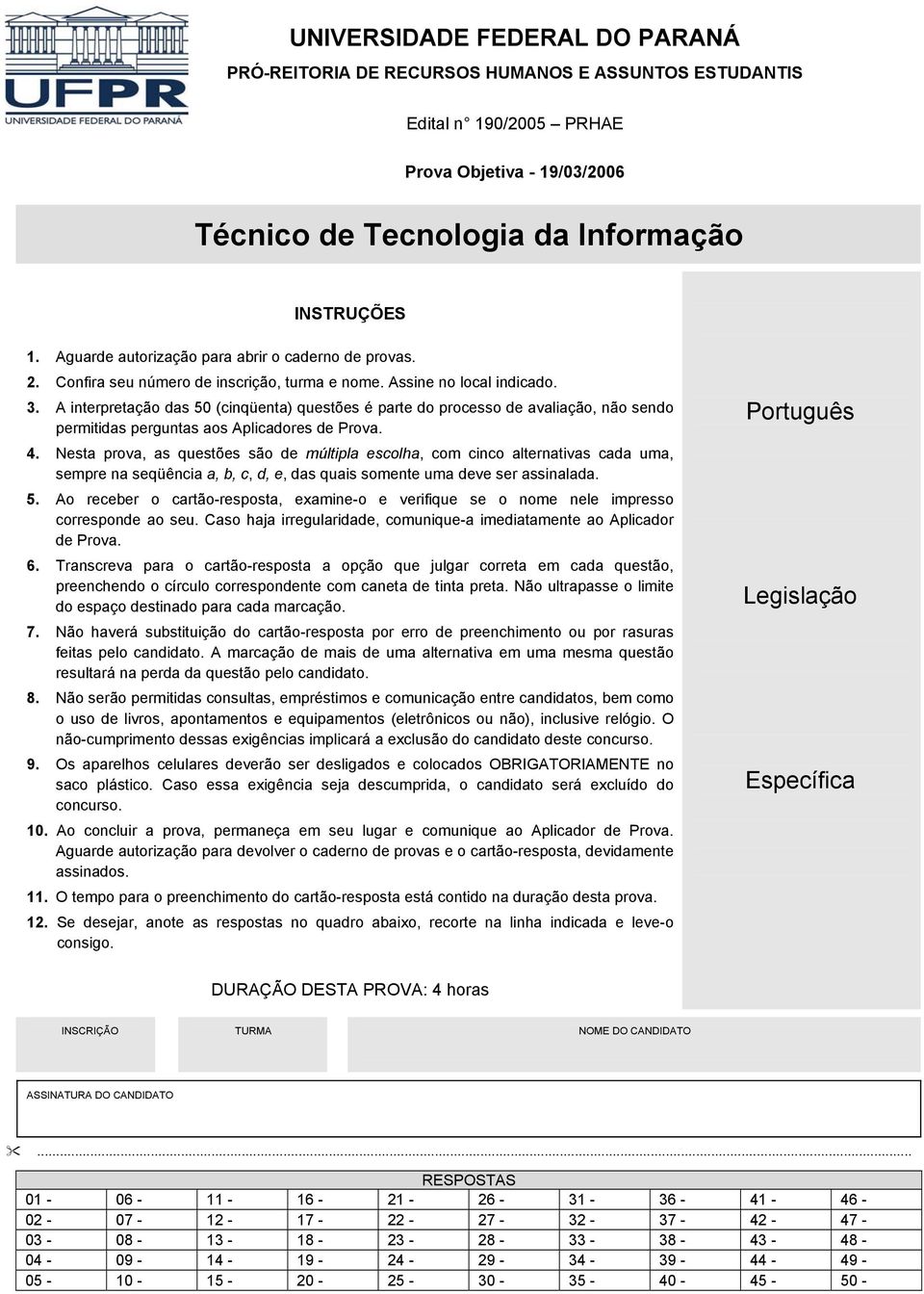 A interpretação das 50 (cinqüenta) questões é parte do processo de avaliação, não sendo permitidas perguntas aos Aplicadores de Prova. 4.