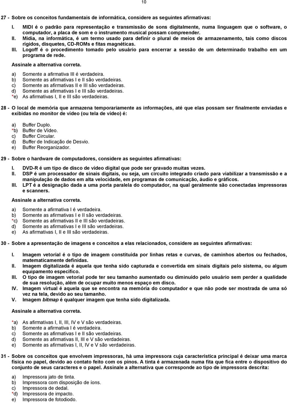 Mídia, na informática, é um termo usado para definir o plural de meios de armazenamento, tais como discos rígidos, disquetes, CD-ROMs e fitas magnéticas. III.