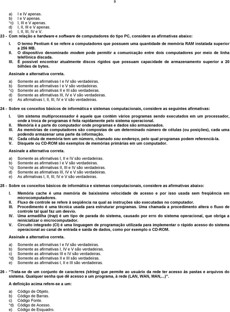 O termo Pentium 4 se refere a computadores que possuem uma quantidade de memória RAM instalada superior a 256 MB. II.