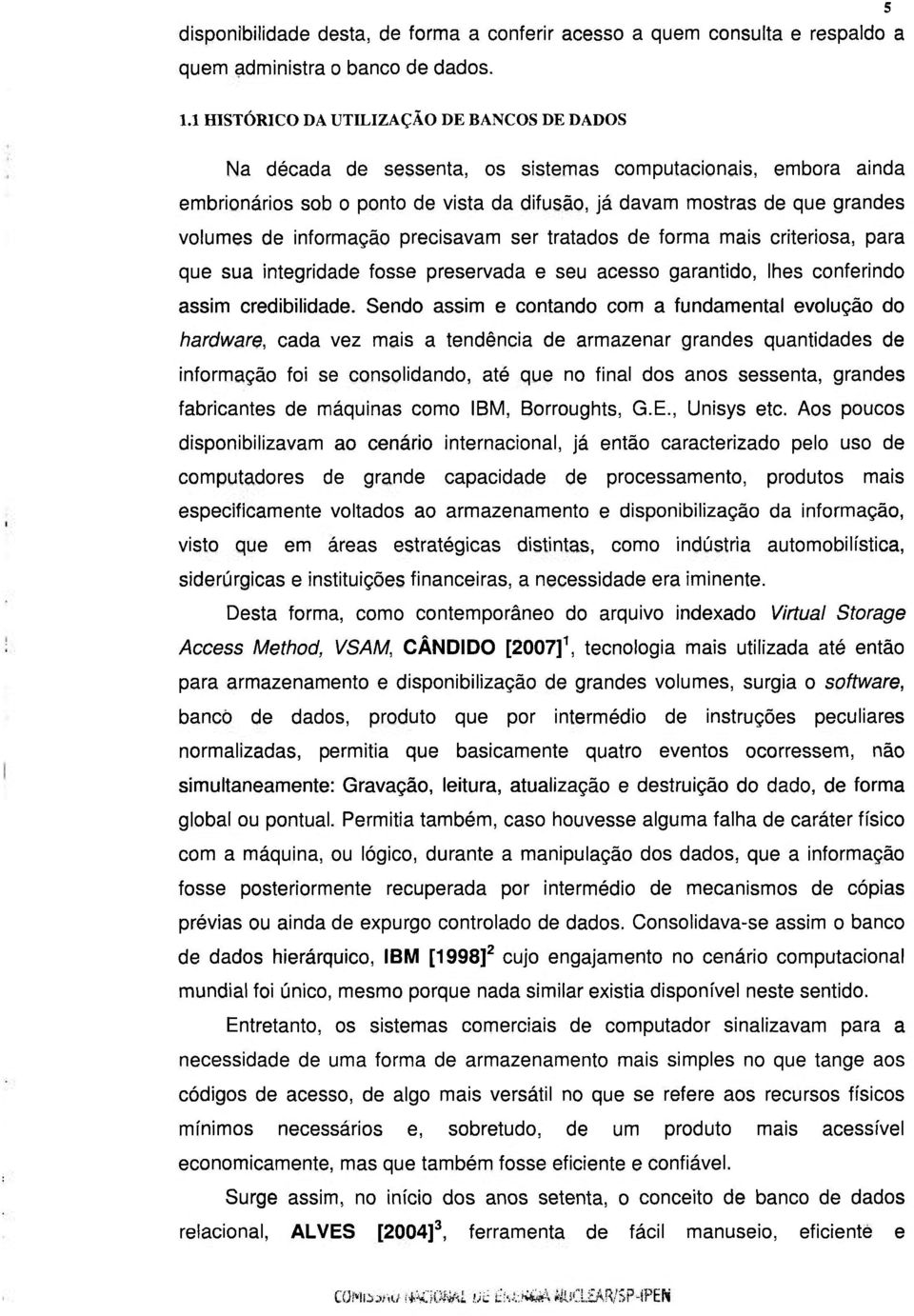 informação precisavam ser tratados de forma mais criteriosa, para que sua integridade fosse preservada e seu acesso garantido, lhes conferindo assim credibilidade.