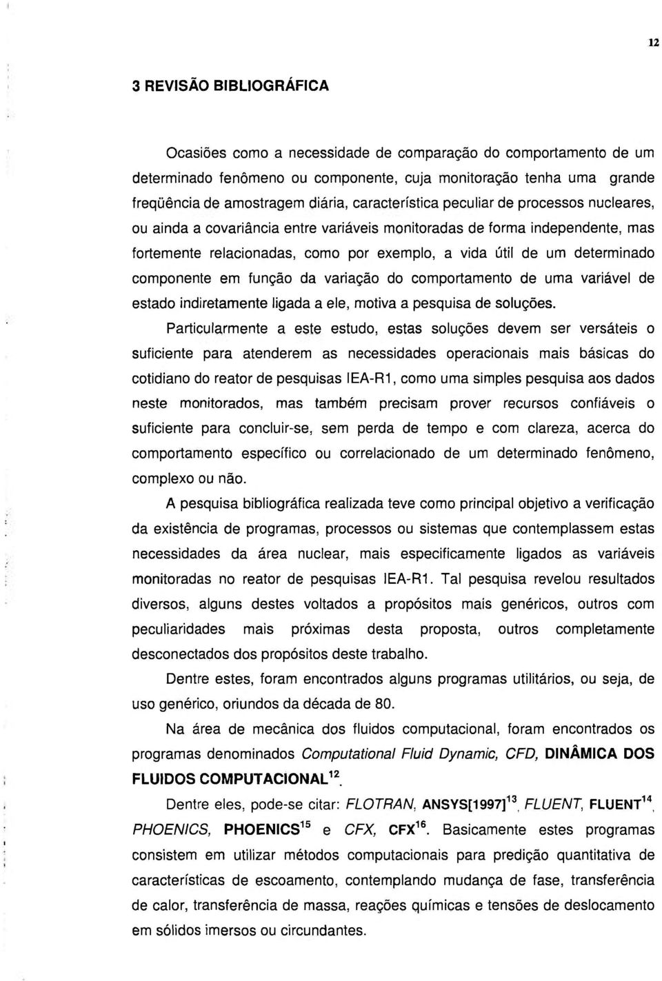 componente em função da variação do comportamento de uma variável de estado indiretamente ligada a ele, motiva a pesquisa de soluções.