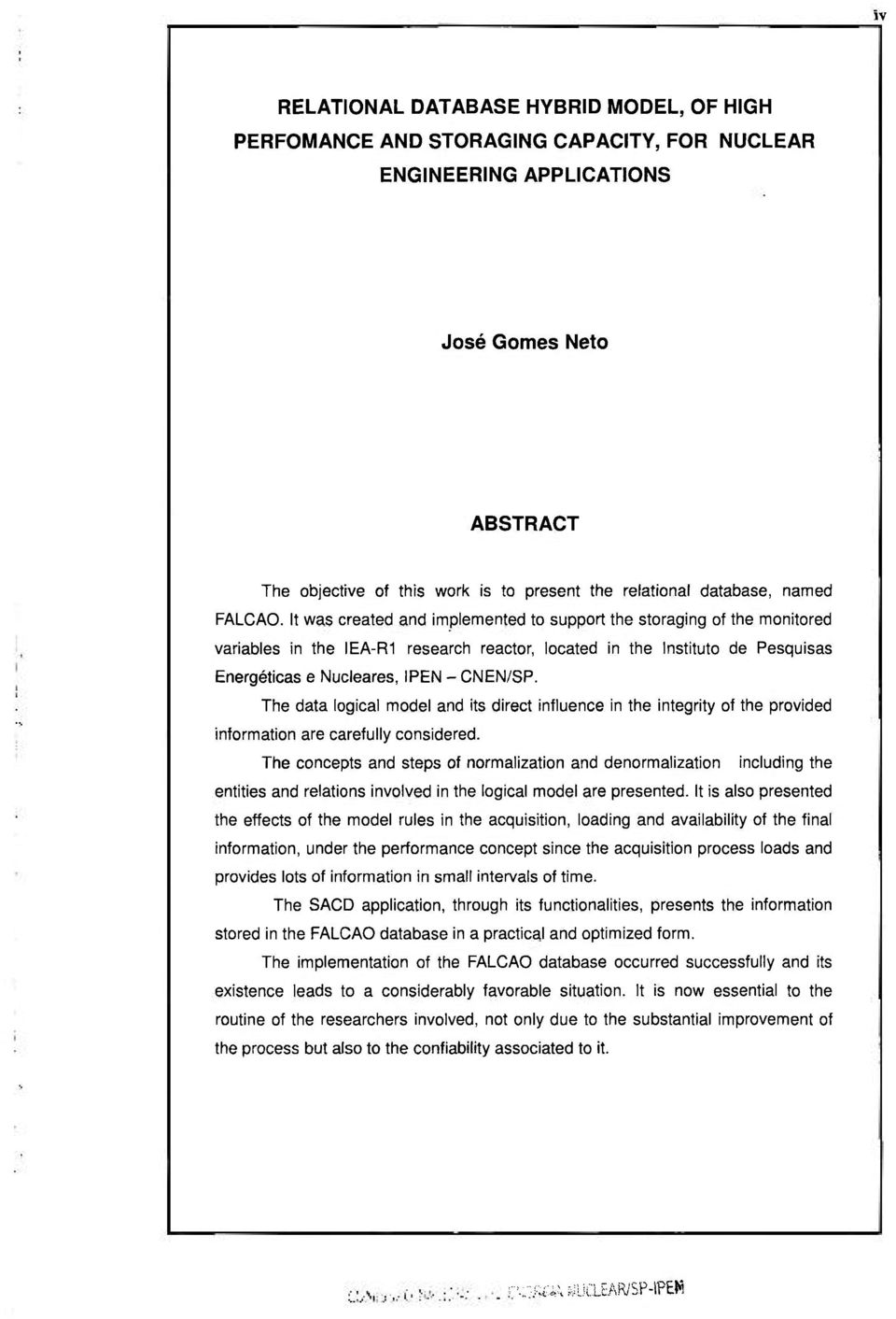 It was created and implemented to support the storaging of the monitored variables in the IEA-R1 research reactor, located in the Instituto de Pesquisas Energéticas e Nucleares, IPEN - CNEN/SP.