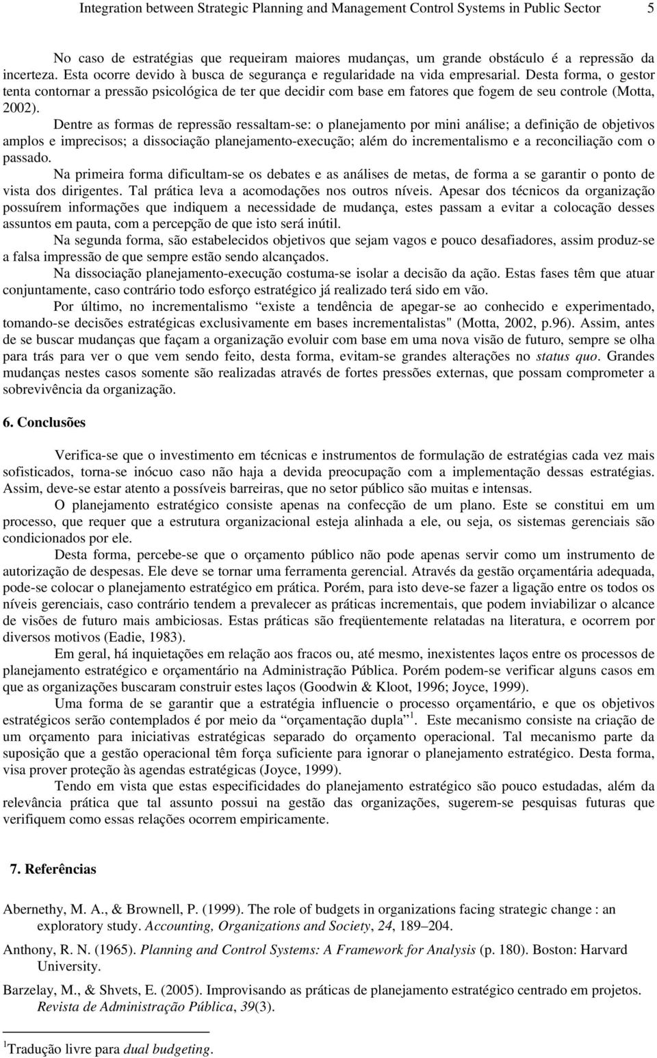 Desta forma, o gestor tenta contornar a pressão psicológica de ter que decidir com base em fatores que fogem de seu controle (Motta, 2002).