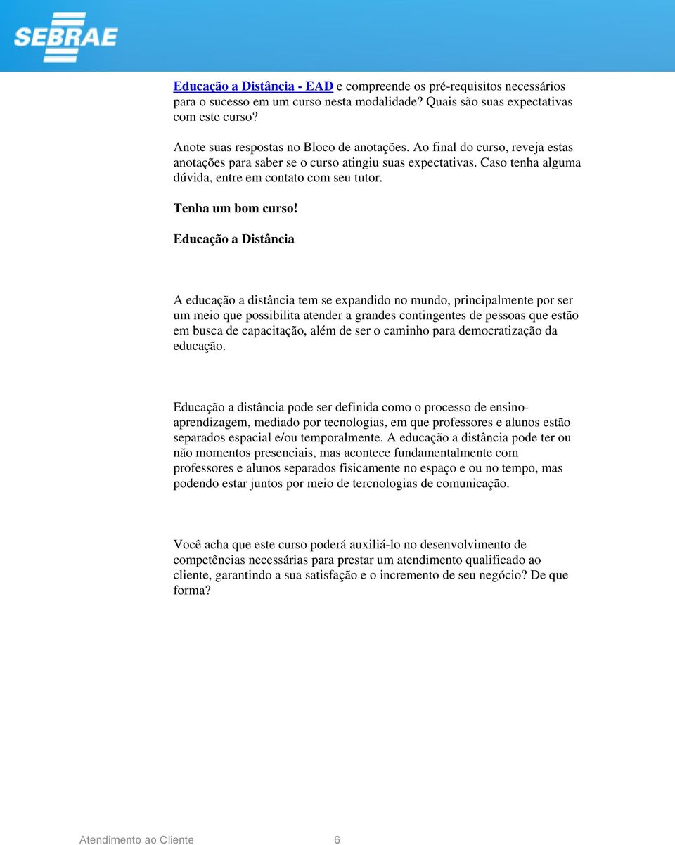 Educaçã a Distância A educaçã a distância tem se expandid n mund, principalmente pr ser um mei que pssibilita atender a grandes cntingentes de pessas que estã em busca de capacitaçã, além de ser