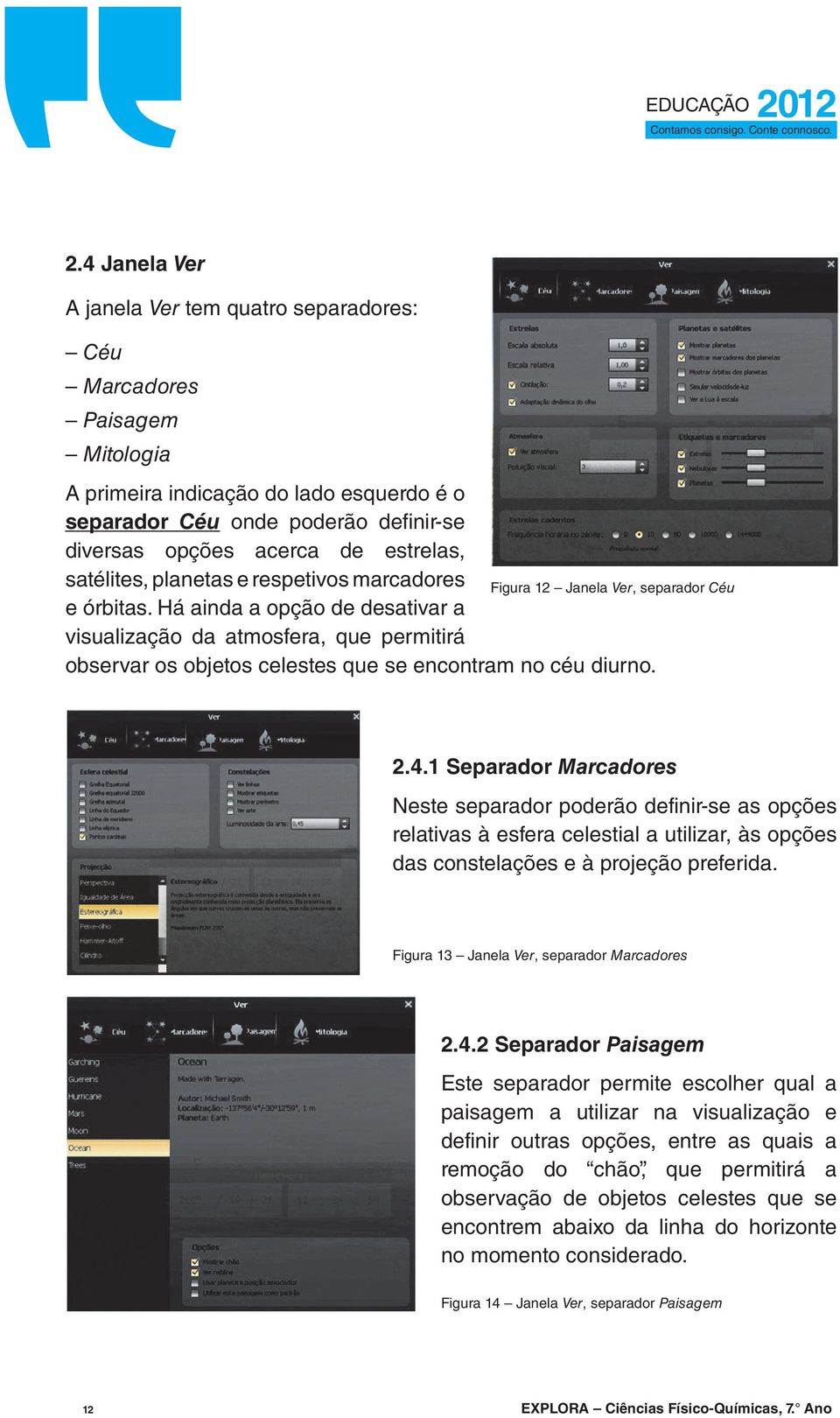 Figura 12 Janela Ver, separador Céu 2.4.1 Separador Marcadores Neste separador poderão definir-se as opções relativas à esfera celestial a utilizar, às opções das constelações e à projeção preferida.