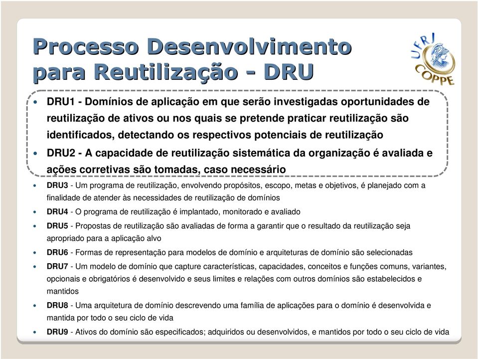 programa de reutilização, envolvendo propósitos, escopo, metas e objetivos, é planejado com a finalidade de atender às necessidades de reutilização de domínios DRU4 - O programa de reutilização é
