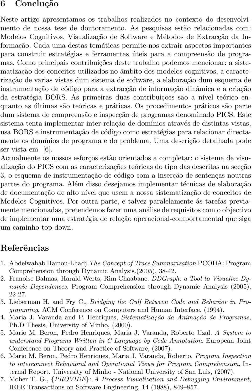 Cada uma destas temáticas permite-nos extrair aspectos importantes para construir estratégias e ferramentas úteis para a compreensão de programas.