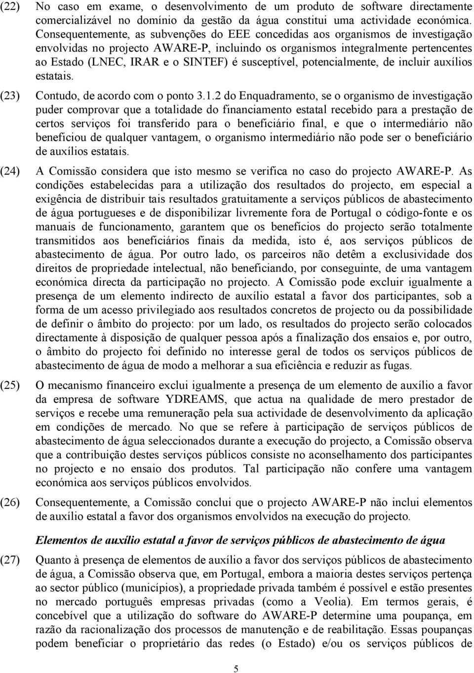 susceptível, potencialmente, de incluir auxílios estatais. (23) Contudo, de acordo com o ponto 3.1.