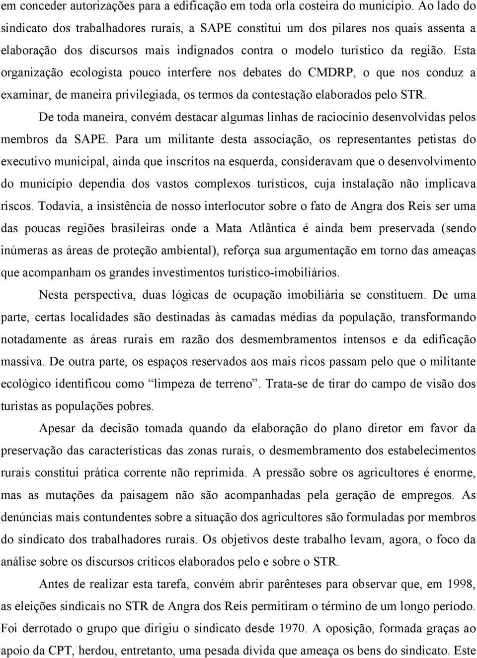 Esta organização ecologista pouco interfere nos debates do CMDRP, o que nos conduz a examinar, de maneira privilegiada, os termos da contestação elaborados pelo STR.