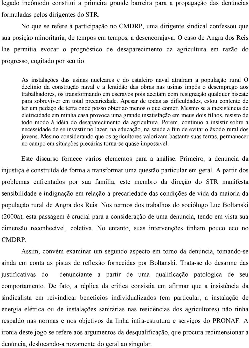 O caso de Angra dos Reis lhe permitia evocar o prognóstico de desaparecimento da agricultura em razão do progresso, cogitado por seu tio.