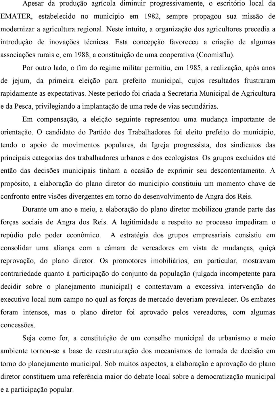 Esta concepção favoreceu a criação de algumas associações rurais e, em 1988, a constituição de uma cooperativa (Coomisflu).