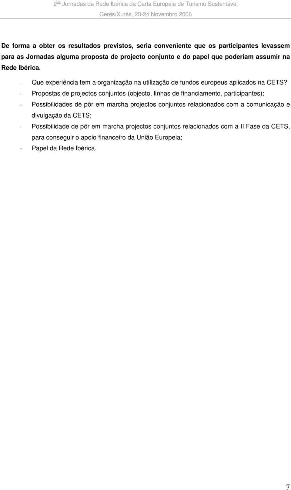 - Propostas de projectos conjuntos (objecto, linhas de financiamento, participantes); - Possibilidades de pôr em marcha projectos conjuntos relacionados com a