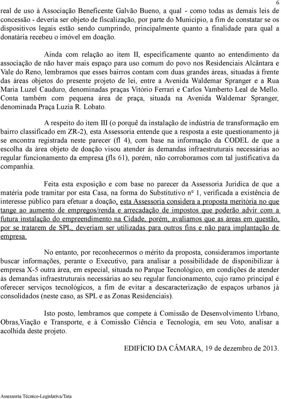 Ainda com relação ao item II, especificamente quanto ao entendimento da associação de não haver mais espaço para uso comum do povo nos Residenciais Alcântara e Vale do Reno, lembramos que esses