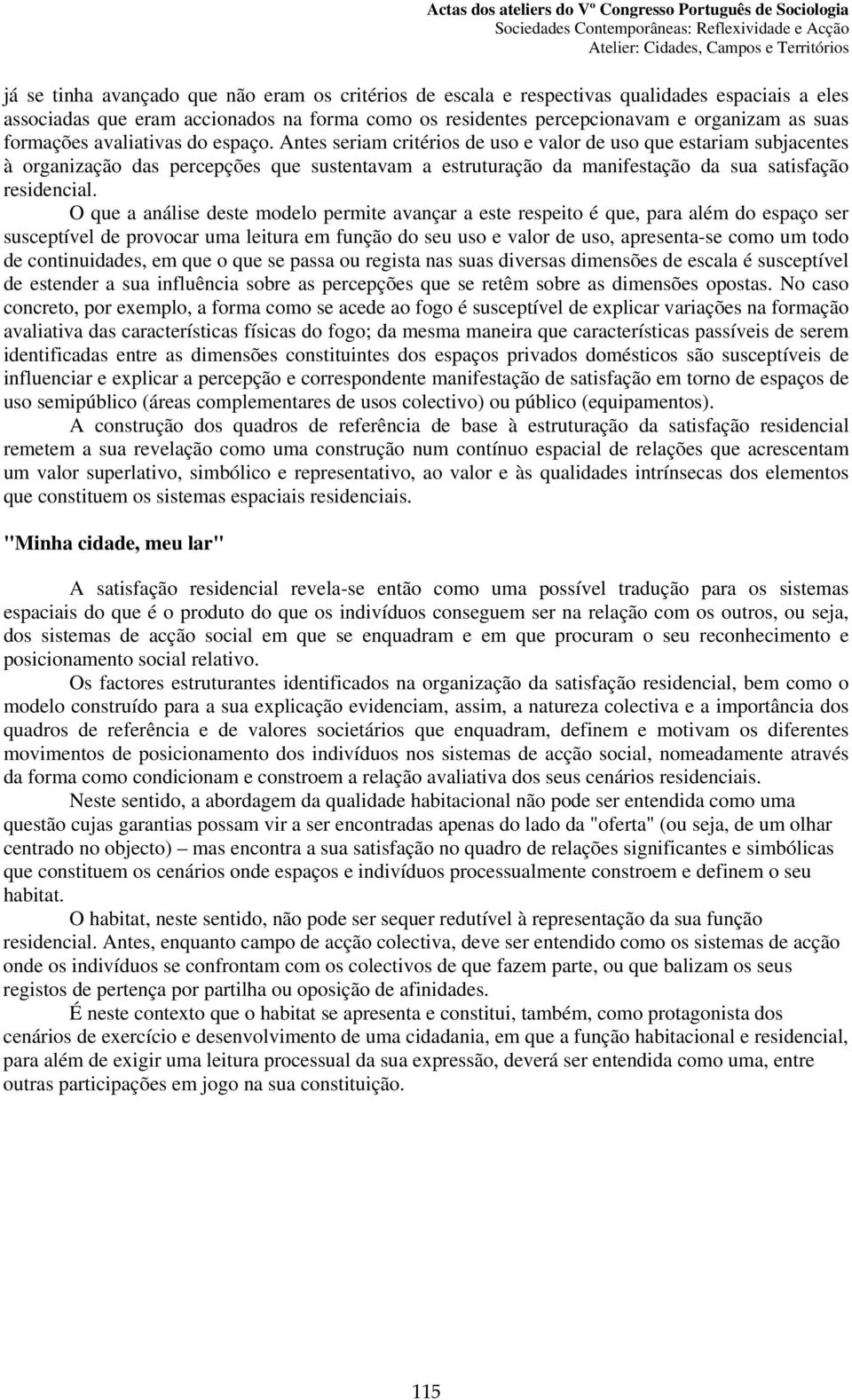 Antes seriam critérios de uso e valor de uso que estariam subjacentes à organização das percepções que sustentavam a estruturação da manifestação da sua satisfação residencial.