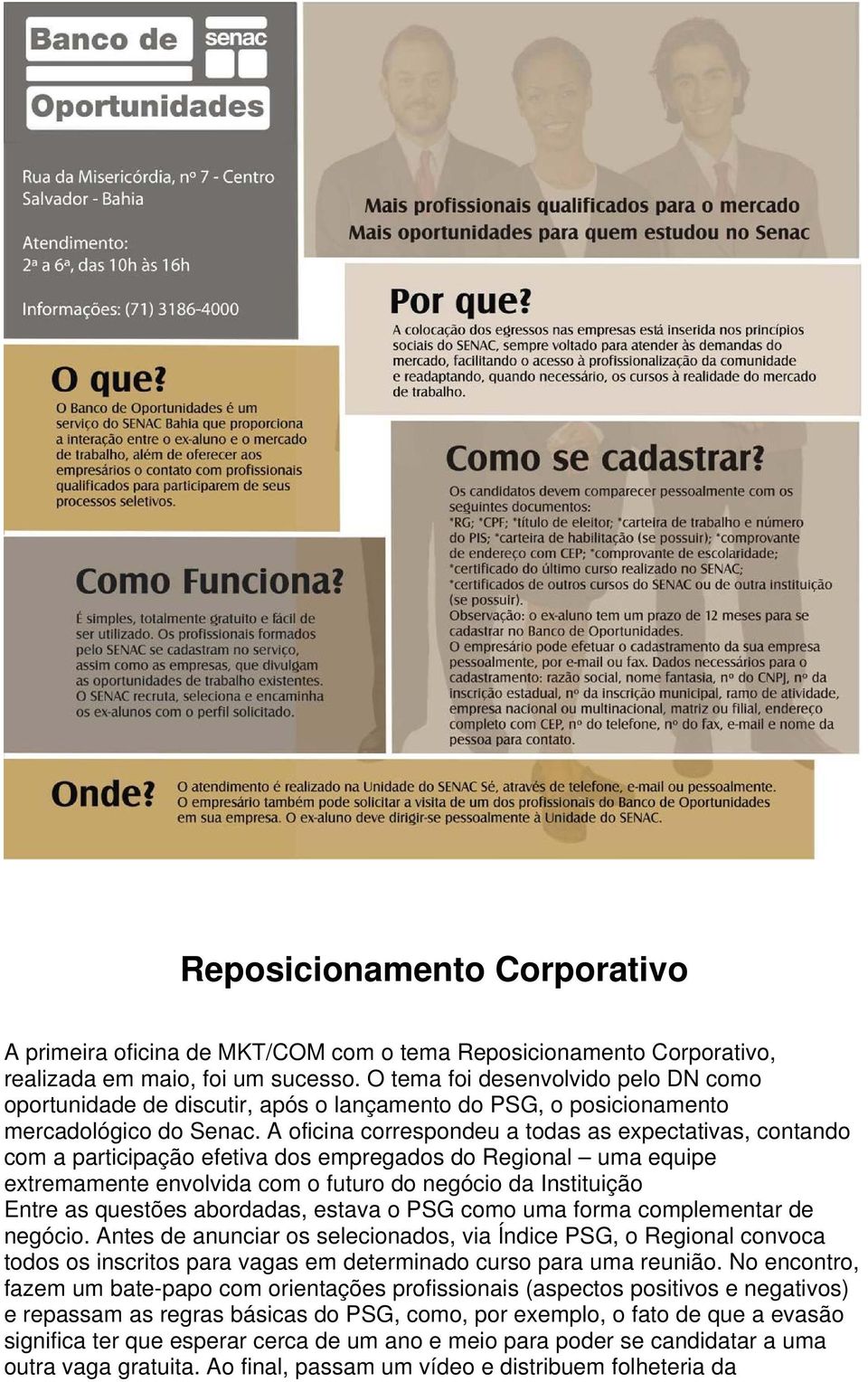 A oficina correspondeu a todas as expectativas, contando com a participação efetiva dos empregados do Regional uma equipe extremamente envolvida com o futuro do negócio da Instituição Entre as