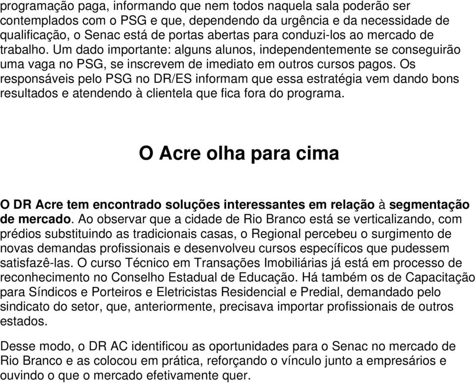 Os responsáveis pelo PSG no DR/ES informam que essa estratégia vem dando bons resultados e atendendo à clientela que fica fora do programa.