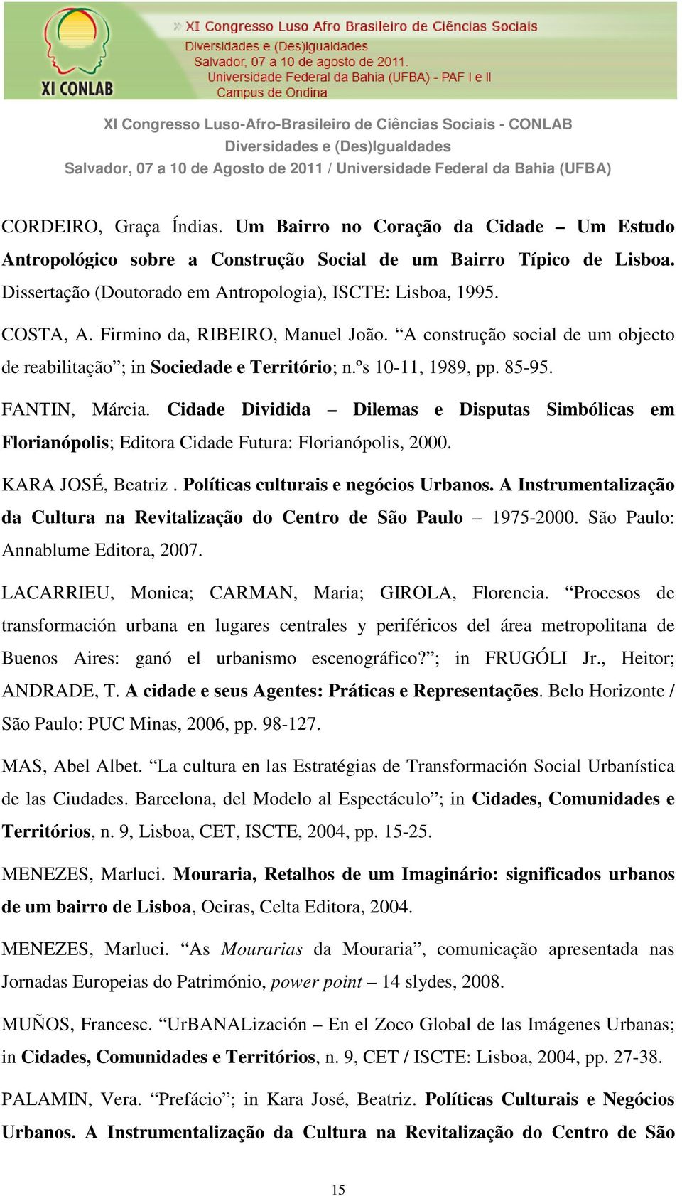 Firmino da, RIBEIRO, Manuel João. A construção social de um objecto de reabilitação ; in Sociedade e Território; n.ºs 10-11, 1989, pp. 85-95. FANTIN, Márcia.