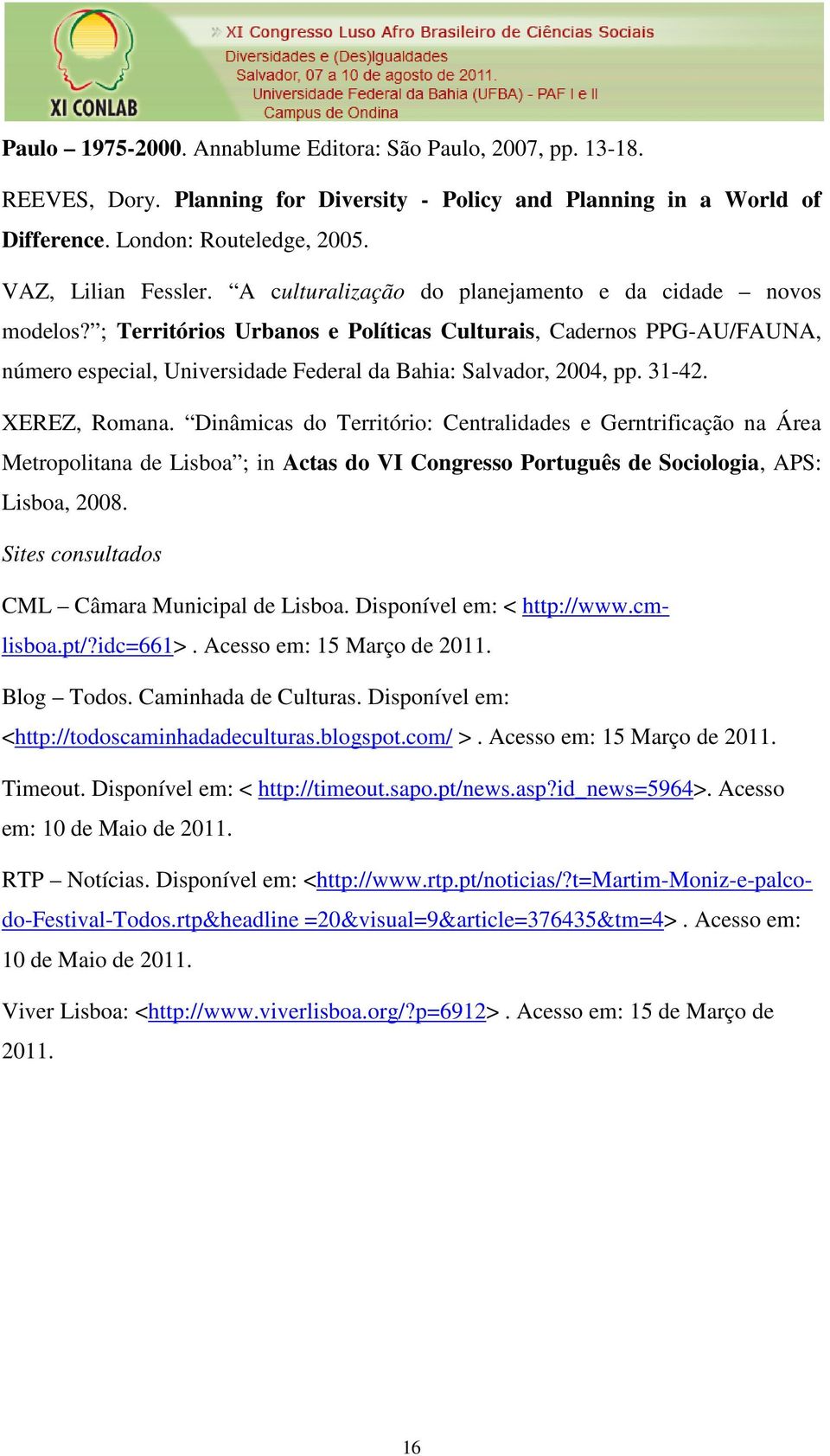 31-42. XEREZ, Romana. Dinâmicas do Território: Centralidades e Gerntrificação na Área Metropolitana de Lisboa ; in Actas do VI Congresso Português de Sociologia, APS: Lisboa, 2008.