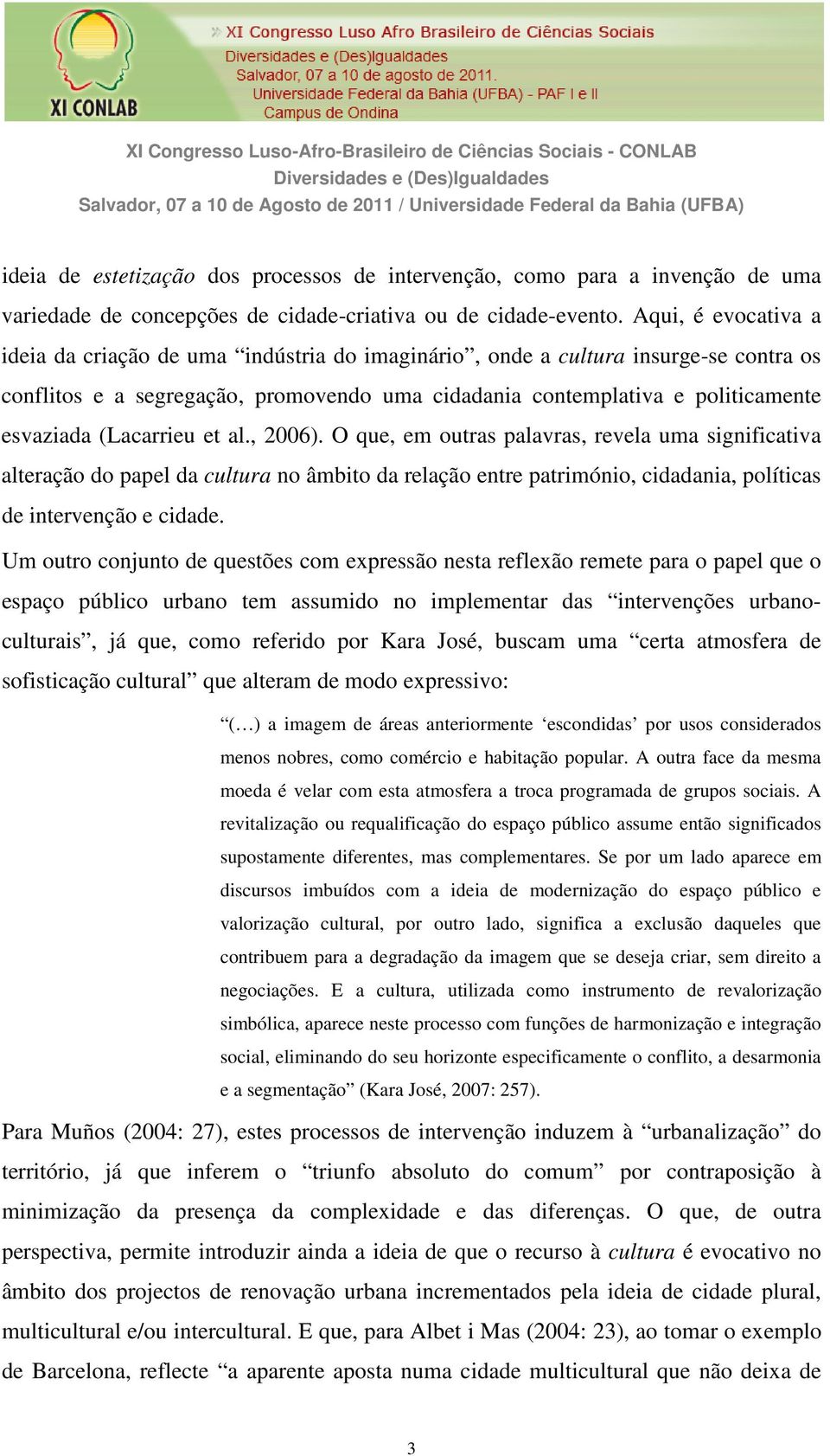 Aqui, é evocativa a ideia da criação de uma indústria do imaginário, onde a cultura insurge-se contra os conflitos e a segregação, promovendo uma cidadania contemplativa e politicamente esvaziada