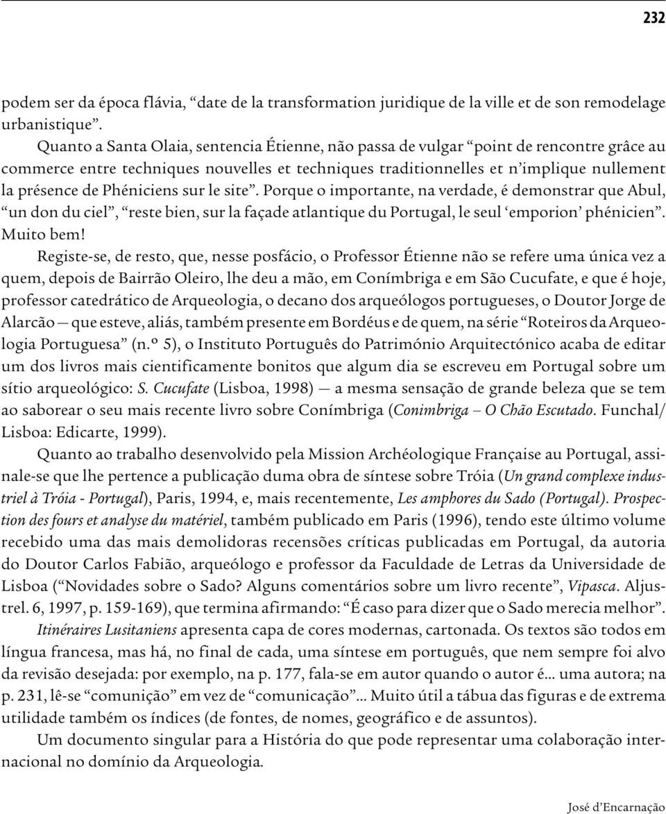 Phéniciens sur le site. Porque o importante, na verdade, é demonstrar que Abul, un don du ciel, reste bien, sur la façade atlantique du Portugal, le seul emporion phénicien. Muito bem!