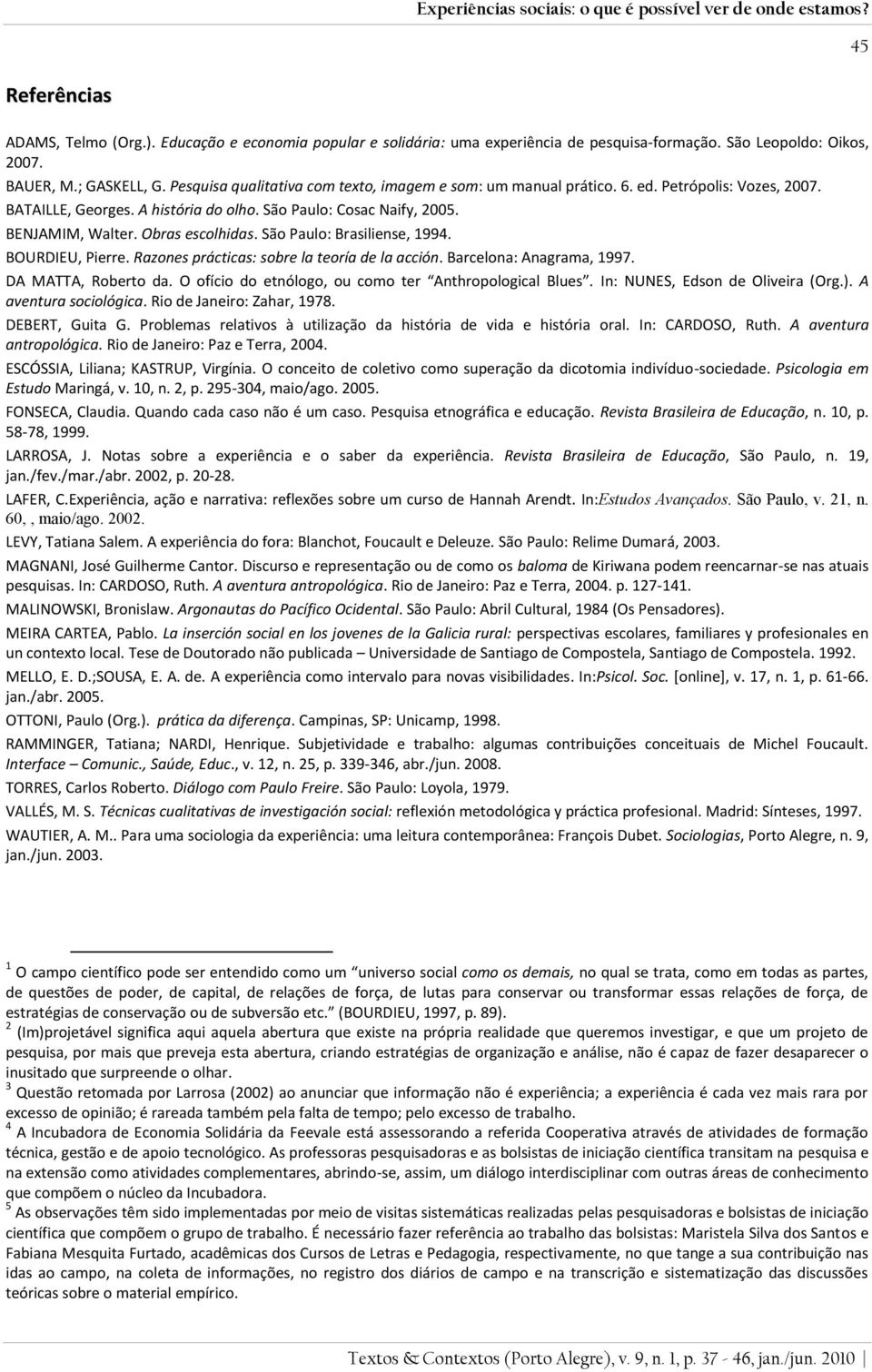 São Paulo: Cosac Naify, 2005. BENJAMIM, Walter. Obras escolhidas. São Paulo: Brasiliense, 1994. BOURDIEU, Pierre. Razones prácticas: sobre la teoría de la acción. Barcelona: Anagrama, 1997.