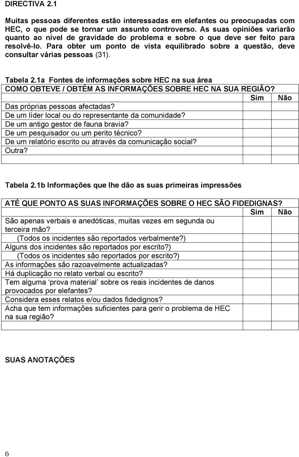 Para obter um ponto de vista equilibrado sobre a questão, deve consultar várias pessoas (31). Tabela 2.