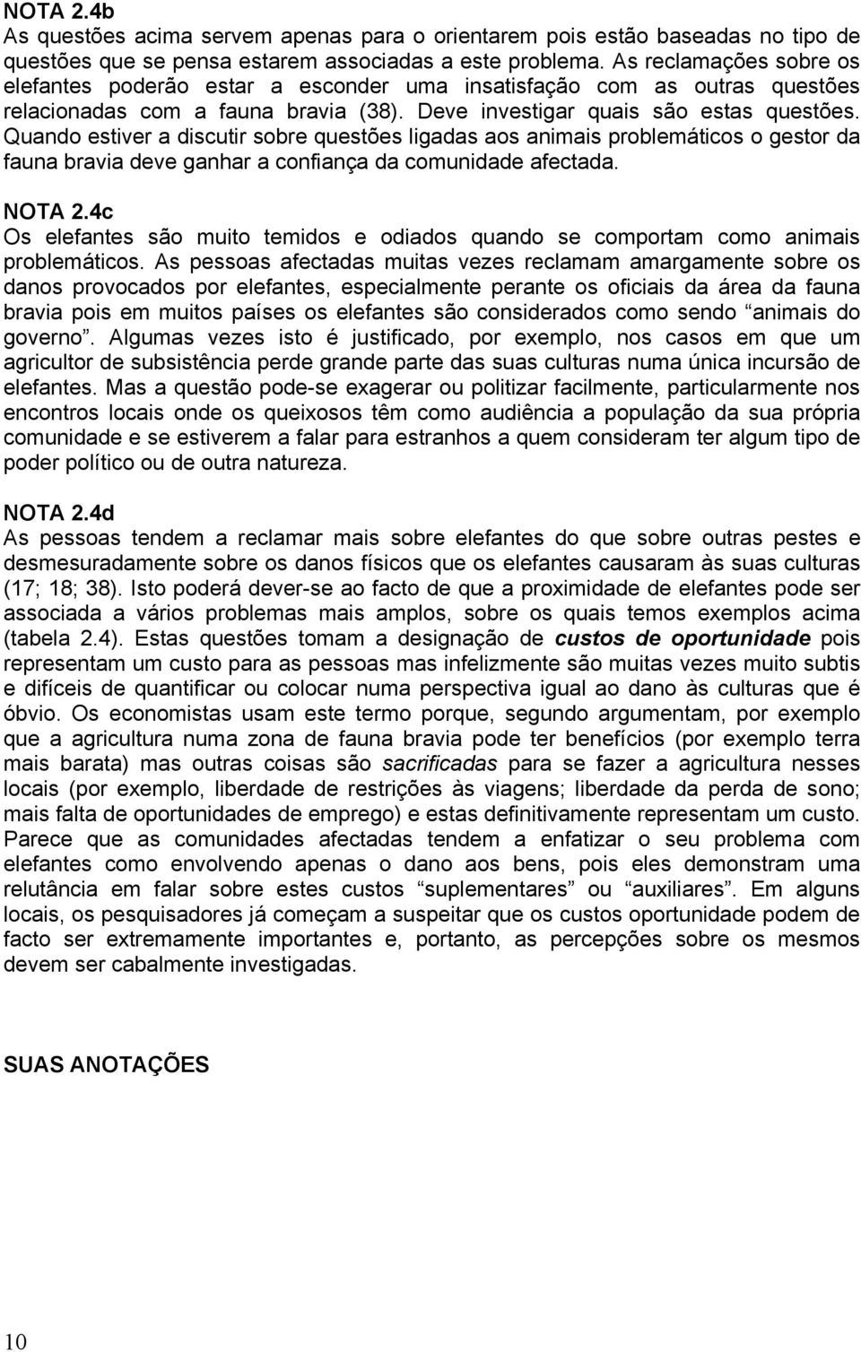 Quando estiver a discutir sobre questões ligadas aos animais problemáticos o gestor da fauna bravia deve ganhar a confiança da comunidade afectada. NOTA 2.