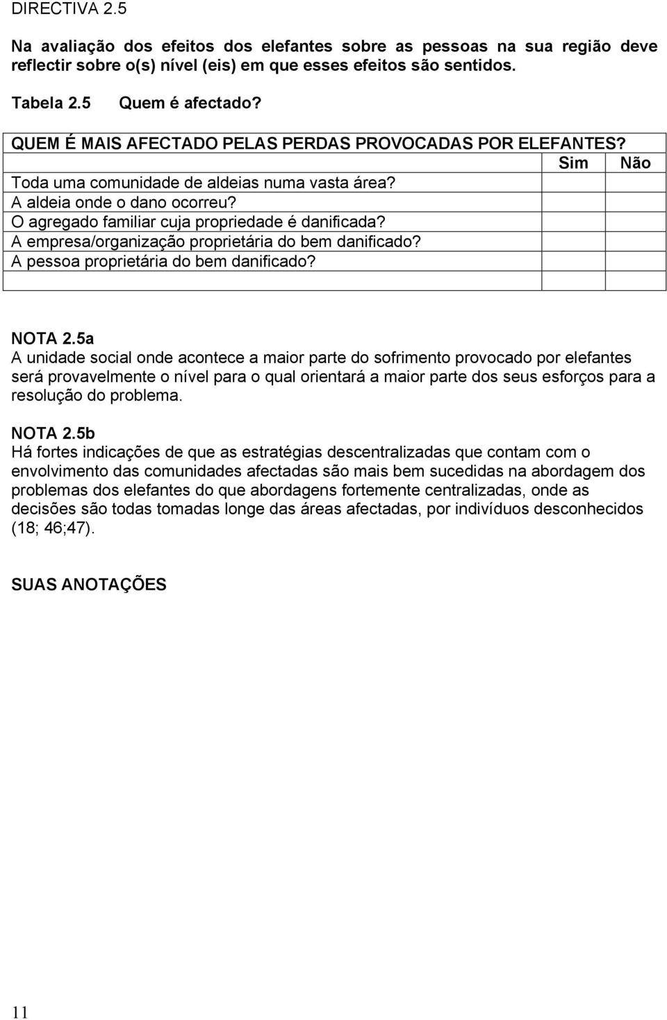 A empresa/organização proprietária do bem danificado? A pessoa proprietária do bem danificado? NOTA 2.