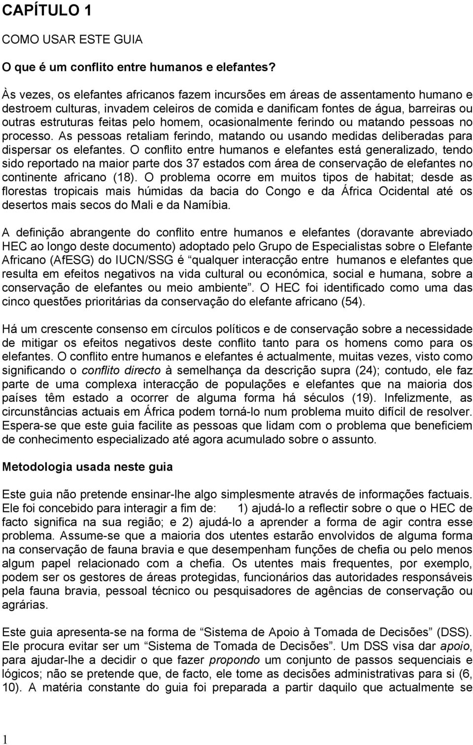 homem, ocasionalmente ferindo ou matando pessoas no processo. As pessoas retaliam ferindo, matando ou usando medidas deliberadas para dispersar os elefantes.