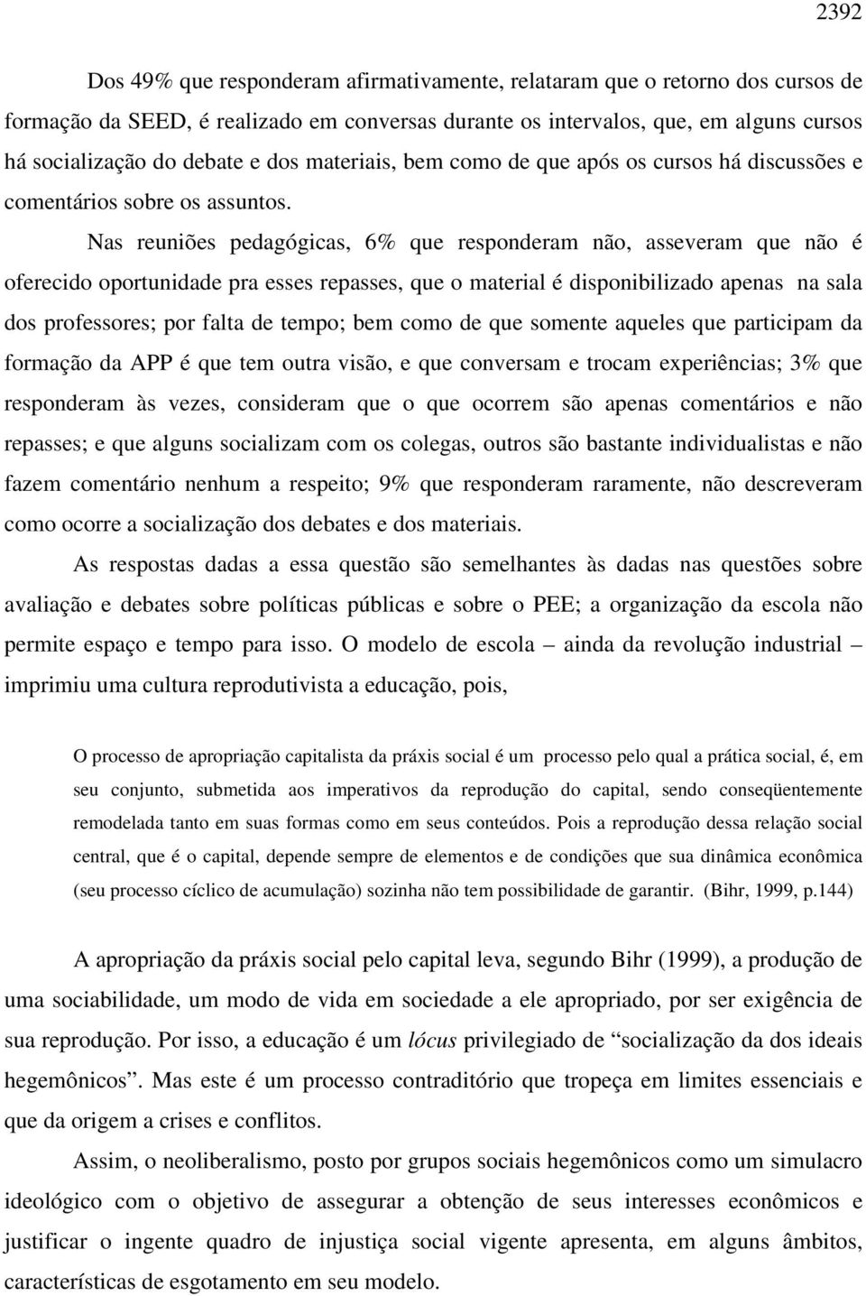 Nas reuniões pedagógicas, 6% que responderam não, asseveram que não é oferecido oportunidade pra esses repasses, que o material é disponibilizado apenas na sala dos professores; por falta de tempo;