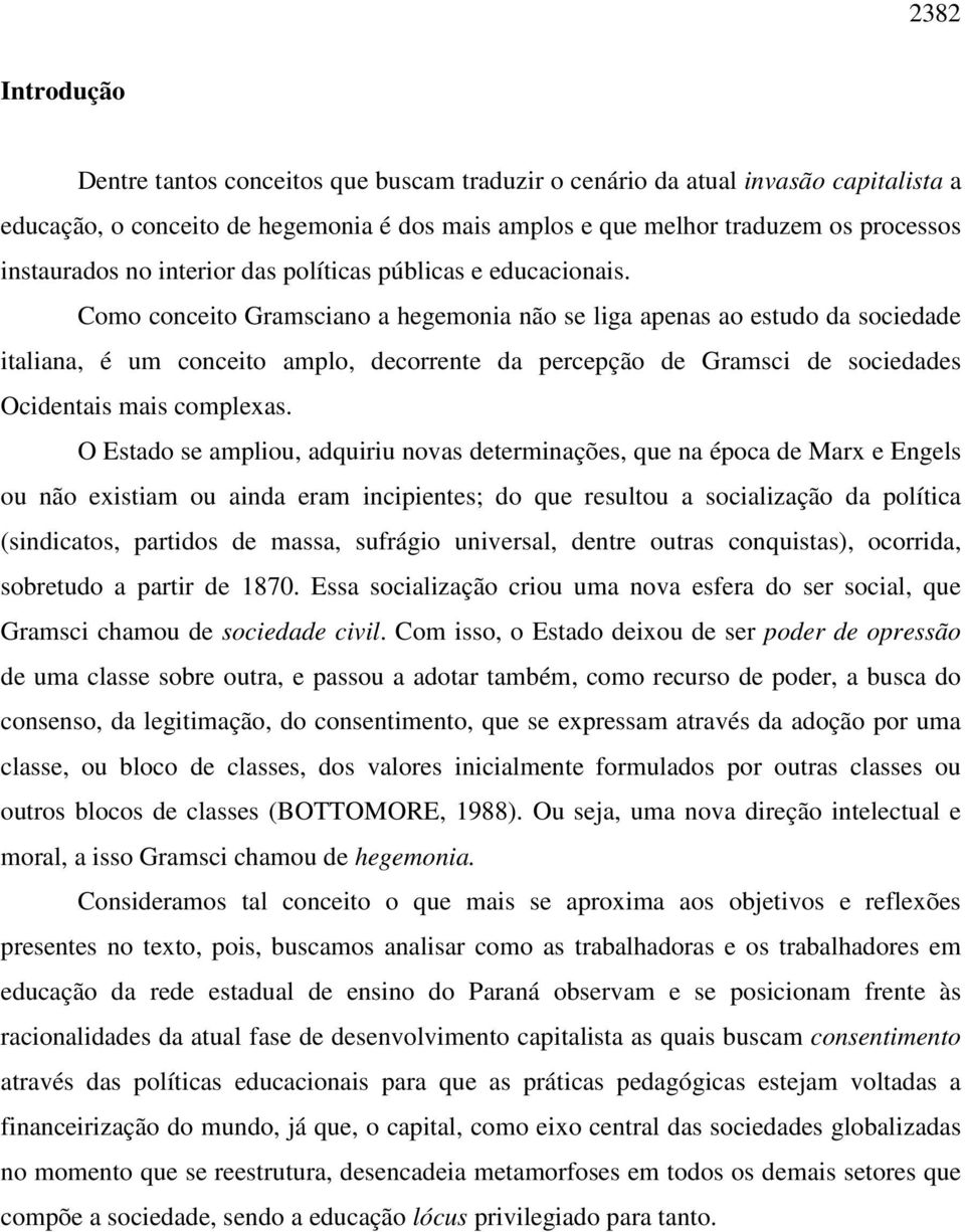 Como conceito Gramsciano a hegemonia não se liga apenas ao estudo da sociedade italiana, é um conceito amplo, decorrente da percepção de Gramsci de sociedades Ocidentais mais complexas.