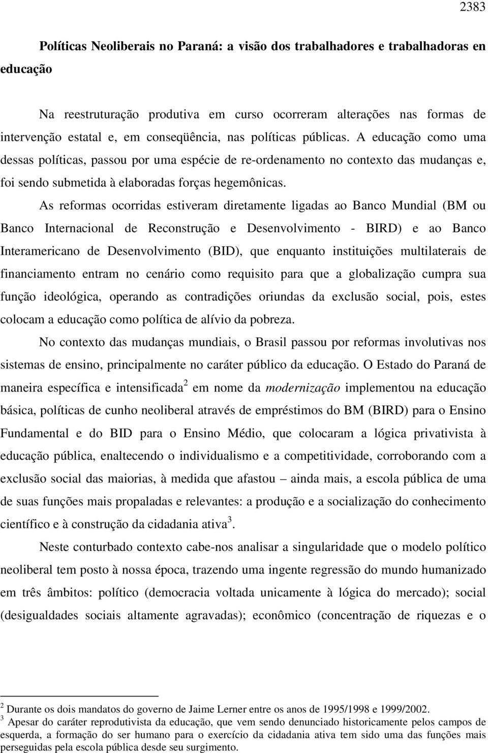 As reformas ocorridas estiveram diretamente ligadas ao Banco Mundial (BM ou Banco Internacional de Reconstrução e Desenvolvimento - BIRD) e ao Banco Interamericano de Desenvolvimento (BID), que