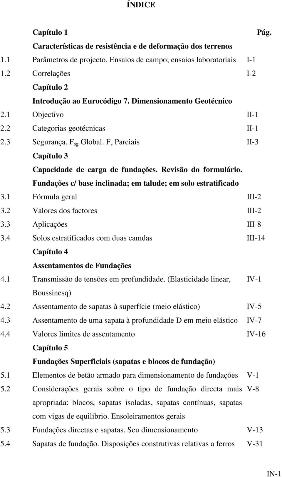 Fundações c/ base nclnada; em talude; em solo estratfcado 3. Fórmula geral III- 3. Valores dos factores III- 3.3 Aplcações III-8 3.