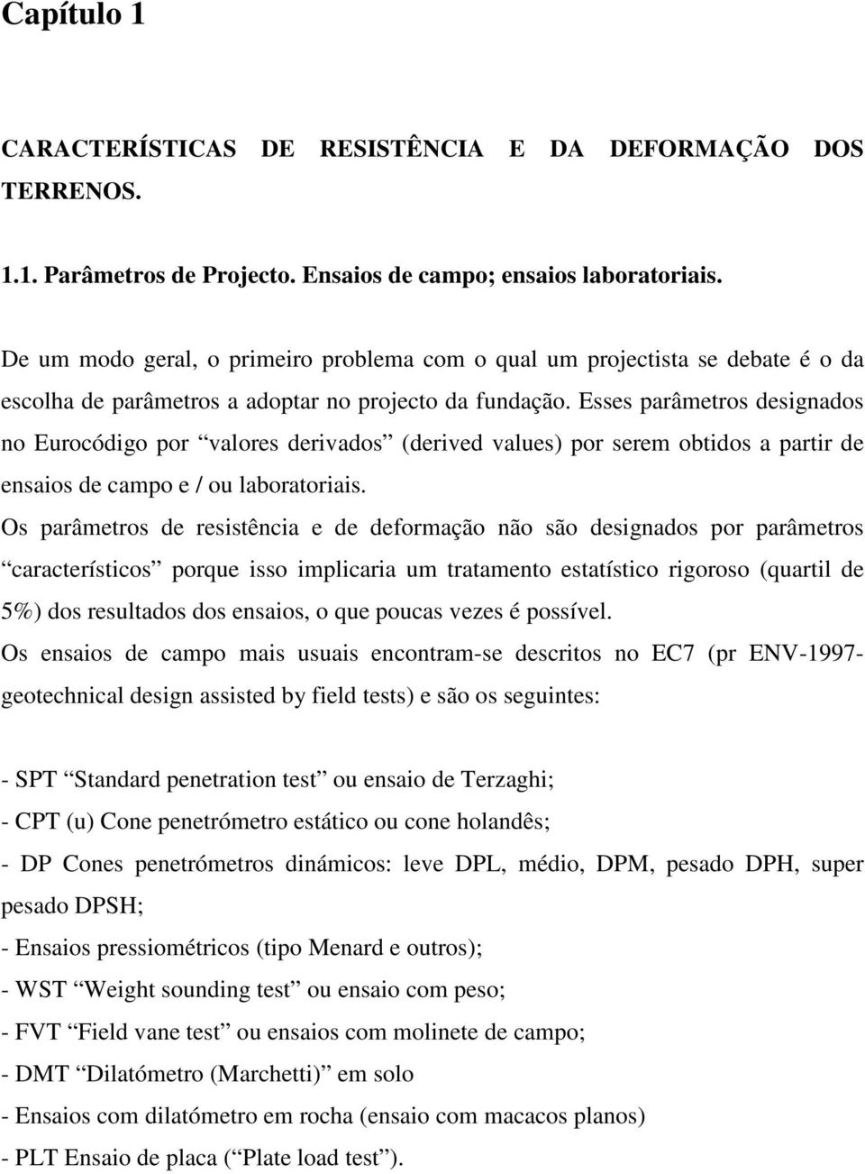 Esses parâmetros desgnados no Eurocódgo por valores dervados (derved values) por serem obtdos a partr de ensaos de campo e / ou laboratoras.