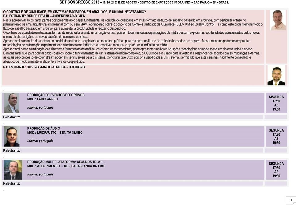 arquivos, com particular ênfase no planejamento de uma arquitetura empresarial com ou sem MAM Aprenderão sobre o conceito de Controle Unificado de Qualidade (UQC- Unified Quality Control) e como este