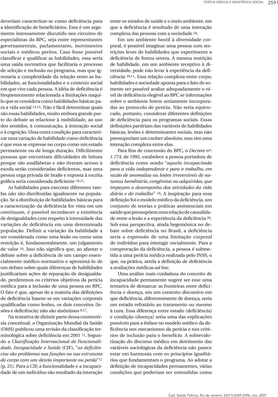 Caso fosse possível classificar e qualificar as habilidades, essa seria uma saída normativa que facilitaria o processo de seleção e inclusão no programa, mas que ignoraria a complexidade da relação