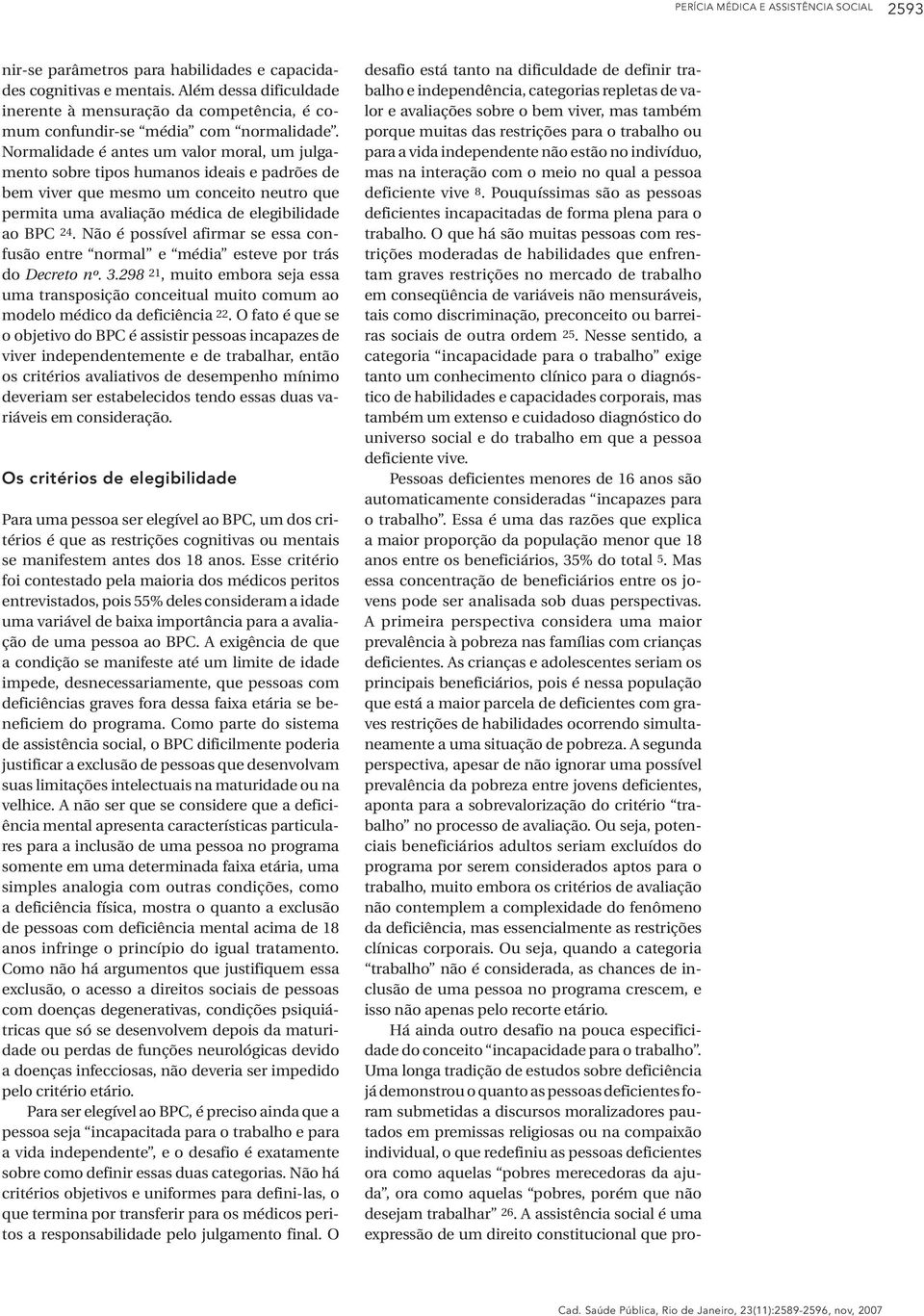 Normalidade é antes um valor moral, um julgamento sobre tipos humanos ideais e padrões de bem viver que mesmo um conceito neutro que permita uma avaliação médica de elegibilidade ao BPC 24.