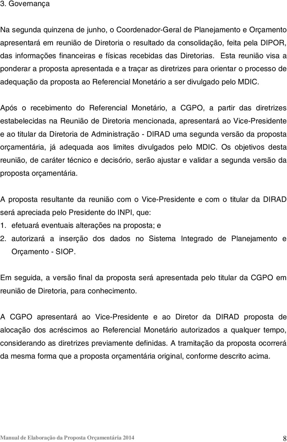 Esta reunião visa a ponderar a proposta apresentada e a traçar as diretrizes para orientar o processo de adequação da proposta ao Referencial Monetário a ser divulgado pelo MDIC.