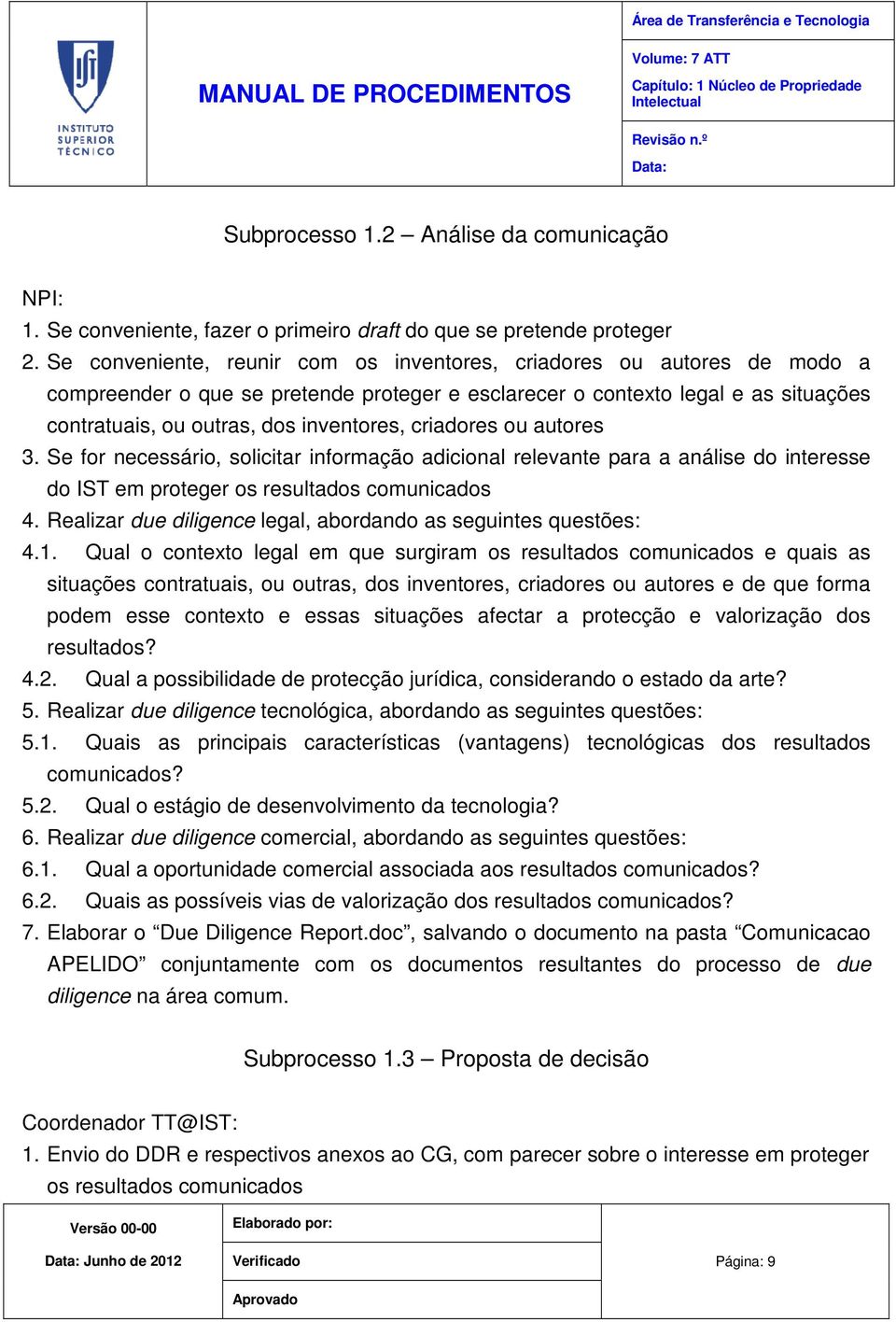 criadores ou autores 3. Se for necessário, solicitar informação adicional relevante para a análise do interesse do IST em proteger os resultados comunicados 4.