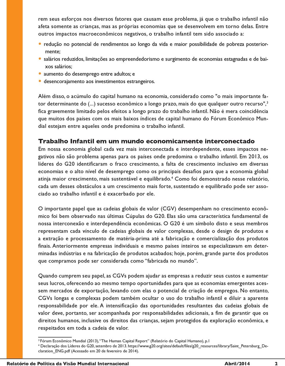 salários reduzidos, limitações ao empreendedorismo e surgimento de economias estagnadas e de baixos salários; aumento do desemprego entre adultos; e desencorajamento aos investimentos estrangeiros.