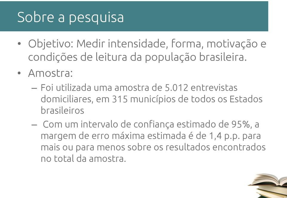 012 entrevistas domiciliares, em 315 municípios de todos os Estados brasileiros Com um intervalo de