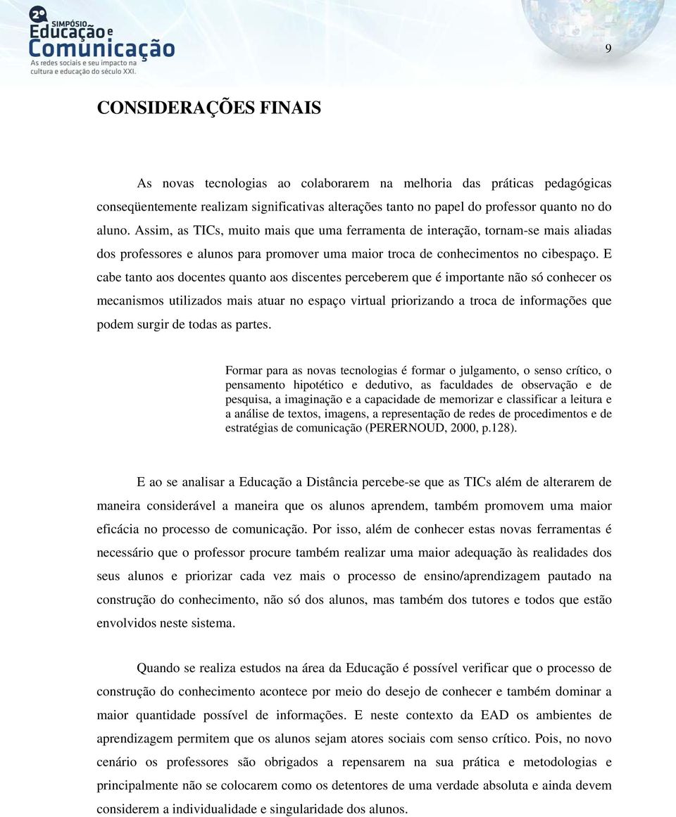 E cabe tanto aos docentes quanto aos discentes perceberem que é importante não só conhecer os mecanismos utilizados mais atuar no espaço virtual priorizando a troca de informações que podem surgir de