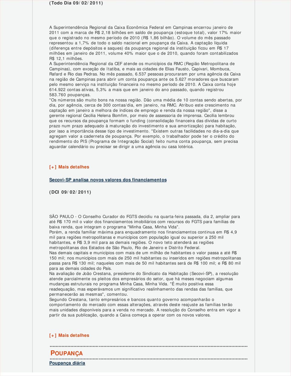 A captação líquida (diferença entre depósitos e saques) da poupança regional da instituição ficou em R$ 17 milhões em janeiro de 2011, volume 40% maior que o de 2010, quando foram contabilizados R$