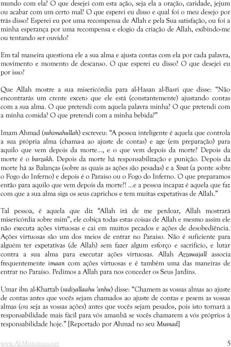 Em tal maneira questiona ele a sua alma e ajusta contas com ela por cada palavra, movimento e momento de descanso. O que esperei eu disso? O que desejei eu por isso?