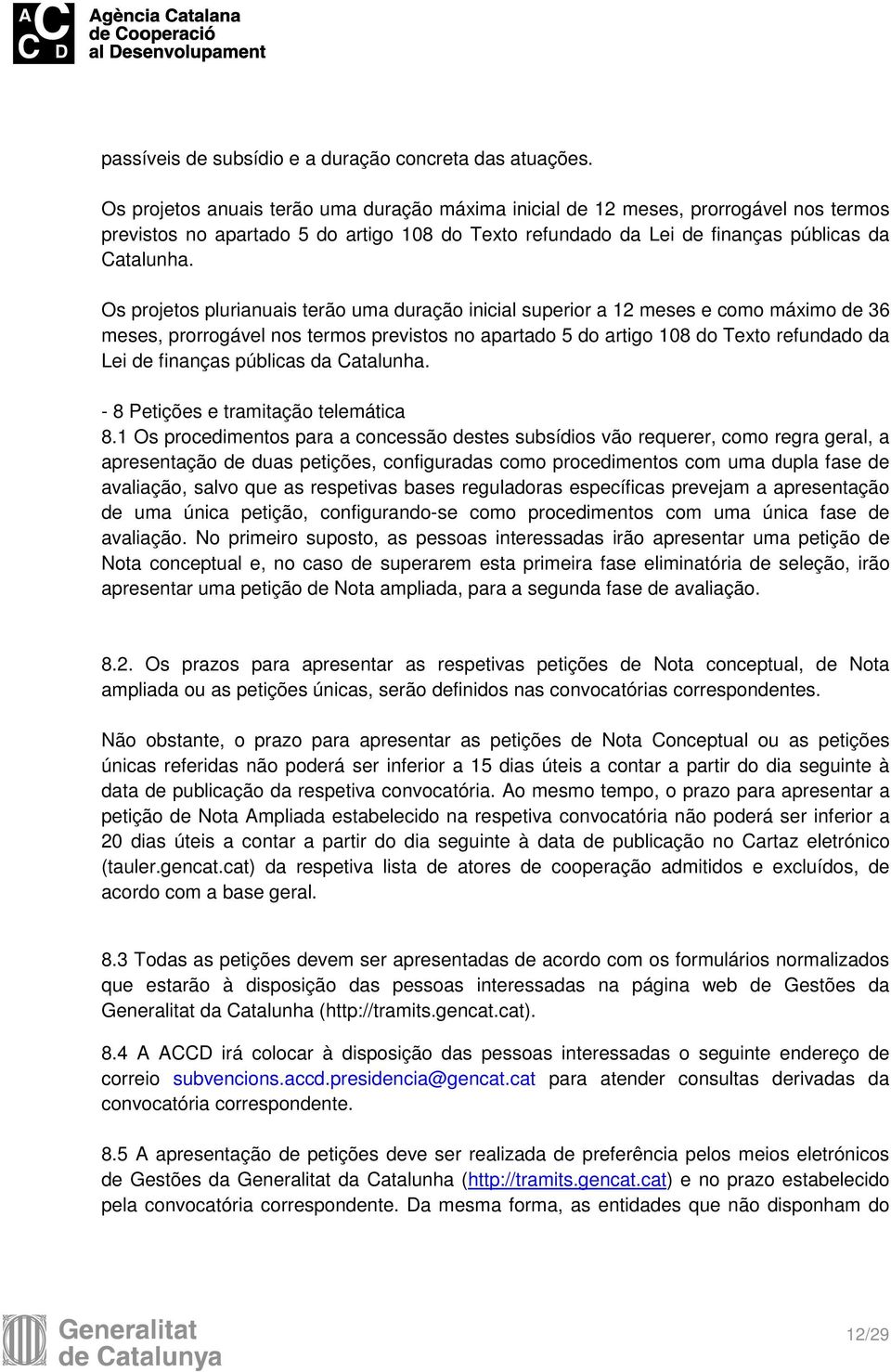 Os projetos plurianuais terão uma duração inicial superior a 12 meses e como máximo de 36 meses, prorrogável nos termos previstos no apartado 5 do artigo 108 do Texto refundado da Lei de finanças