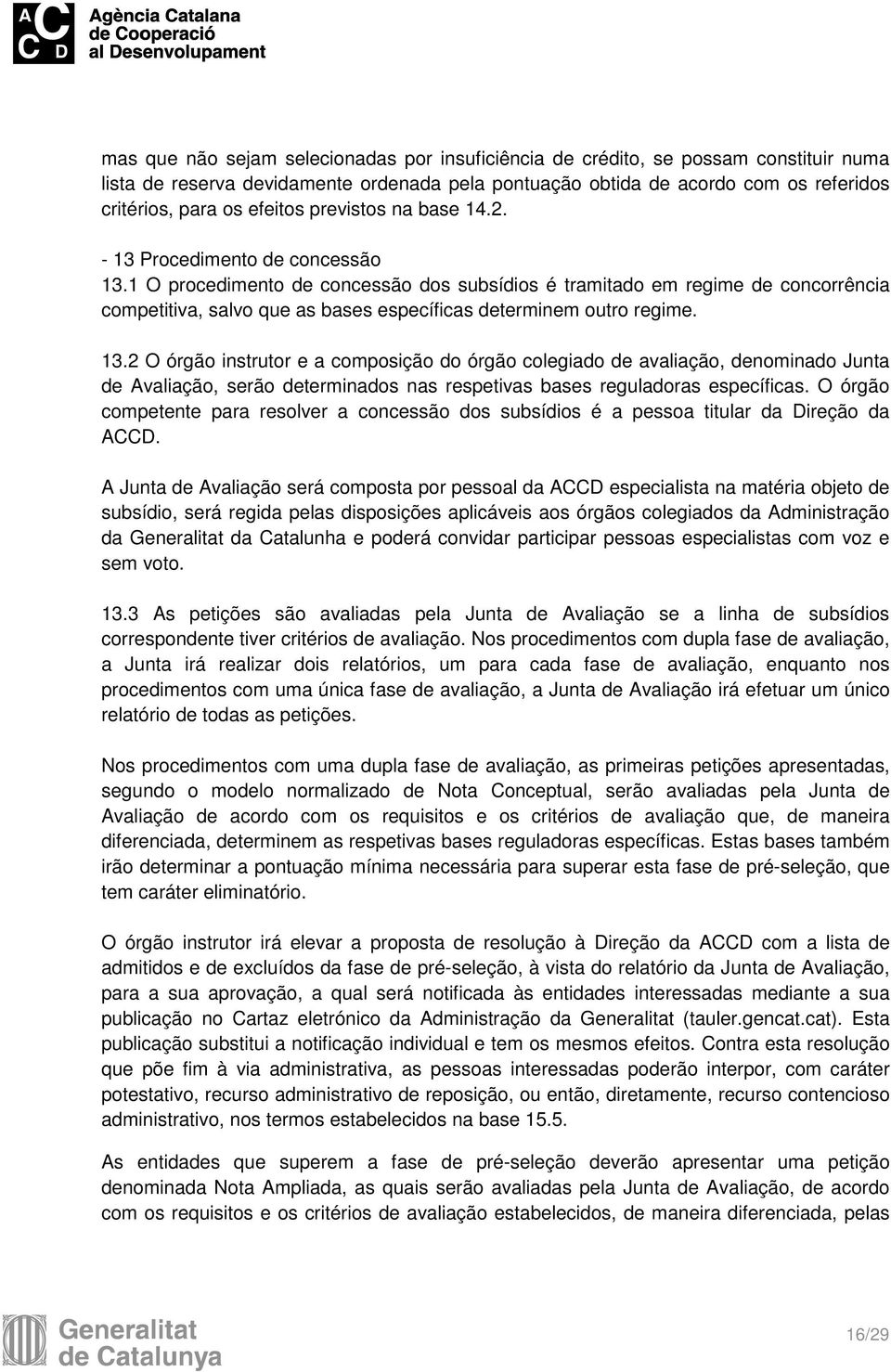 1 O procedimento de concessão dos subsídios é tramitado em regime de concorrência competitiva, salvo que as bases específicas determinem outro regime. 13.